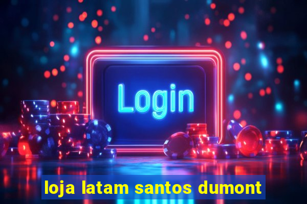 loja latam santos dumont